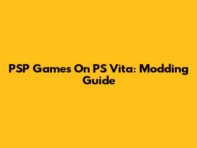 PSP Games On PS Vita: Modding Guide