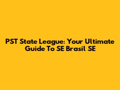 PST State League: Your Ultimate Guide To SE Brasil SE