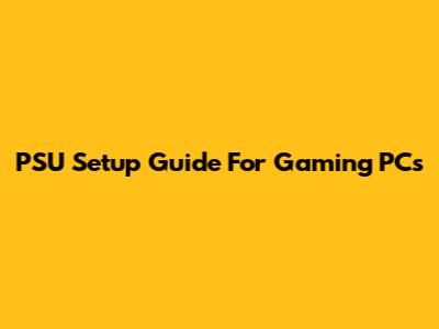 PSU Setup Guide For Gaming PCs