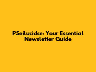 PSeilucidse: Your Essential Newsletter Guide