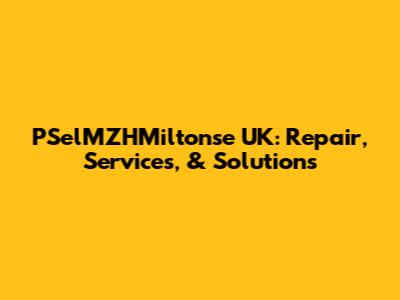 PSelMZHMiltonse UK: Repair, Services, & Solutions