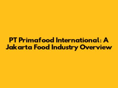 PT Primafood International: A Jakarta Food Industry Overview