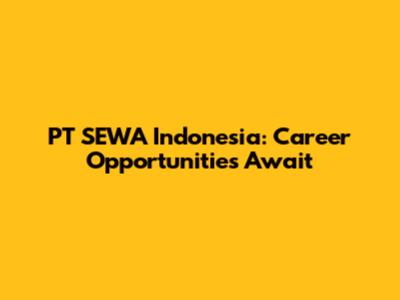 PT SEWA Indonesia: Career Opportunities Await