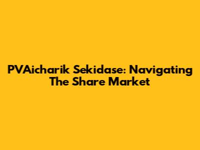 PVAicharik Sekidase: Navigating The Share Market