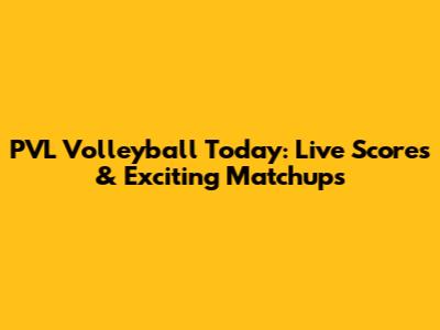 PVL Volleyball Today: Live Scores & Exciting Matchups