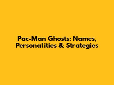 Pac-Man Ghosts: Names, Personalities & Strategies