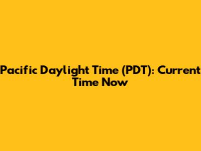 Pacific Daylight Time (PDT): Current Time Now
