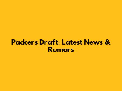 Packers Draft: Latest News & Rumors