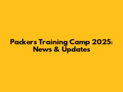 Packers Training Camp 2025: News & Updates