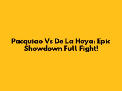 Pacquiao Vs De La Hoya: Epic Showdown Full Fight!