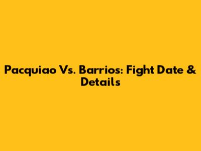 Pacquiao Vs. Barrios: Fight Date & Details
