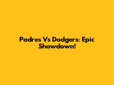 Padres Vs Dodgers: Epic Showdown!