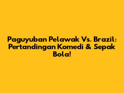 Paguyuban Pelawak Vs. Brazil: Pertandingan Komedi & Sepak Bola!