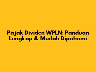 Pajak Dividen WPLN: Panduan Lengkap & Mudah Dipahami