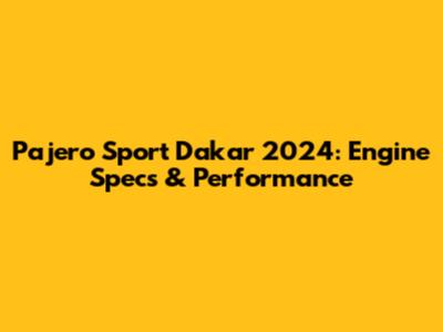Pajero Sport Dakar 2024: Engine Specs & Performance
