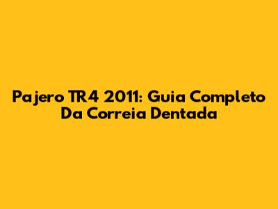 Pajero TR4 2011: Guia Completo Da Correia Dentada