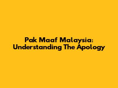 Pak Maaf Malaysia: Understanding The Apology