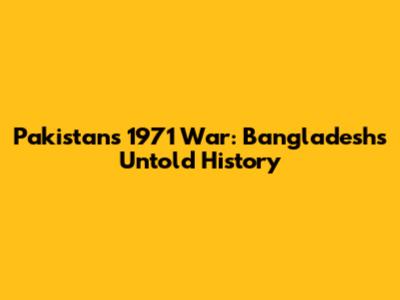 Pakistan's 1971 War: Bangladesh's Untold History