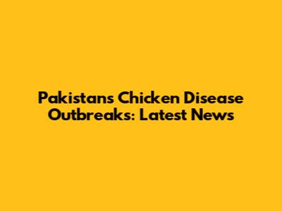 Pakistan's Chicken Disease Outbreaks: Latest News