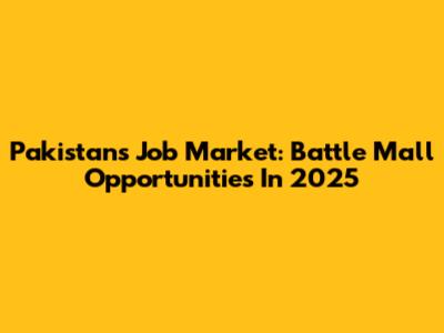Pakistan's Job Market: Battle Mall Opportunities In 2025