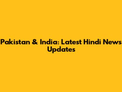 Pakistan & India: Latest Hindi News Updates