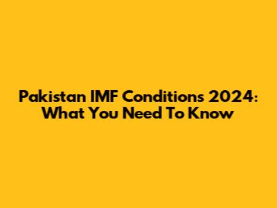 Pakistan IMF Conditions 2024: What You Need To Know