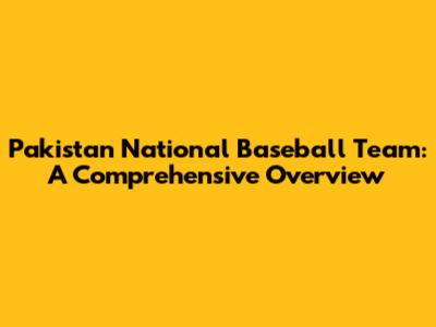 Pakistan National Baseball Team: A Comprehensive Overview