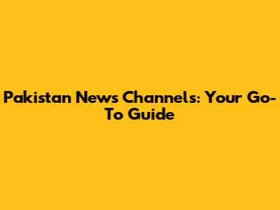 Pakistan News Channels: Your Go-To Guide