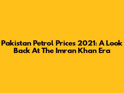 Pakistan Petrol Prices 2021: A Look Back At The Imran Khan Era