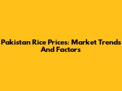 Pakistan Rice Prices: Market Trends And Factors