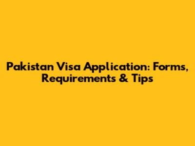 Pakistan Visa Application: Forms, Requirements & Tips