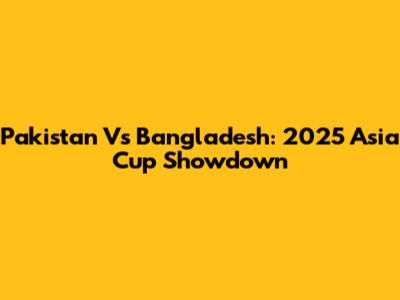 Pakistan Vs Bangladesh: 2025 Asia Cup Showdown