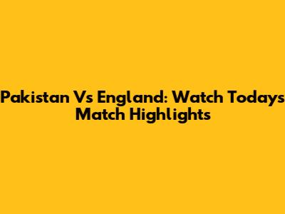 Pakistan Vs England: Watch Today's Match Highlights