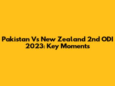 Pakistan Vs New Zealand 2nd ODI 2023: Key Moments