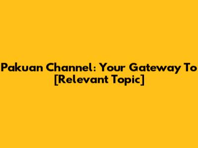 Pakuan Channel: Your Gateway To [Relevant Topic]