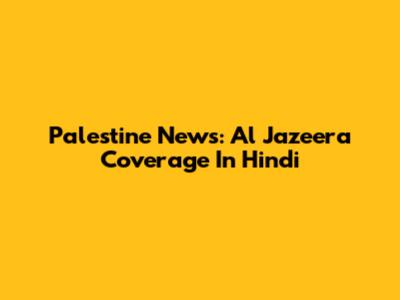 Palestine News: Al Jazeera Coverage In Hindi