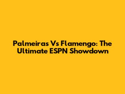 Palmeiras Vs Flamengo: The Ultimate ESPN Showdown