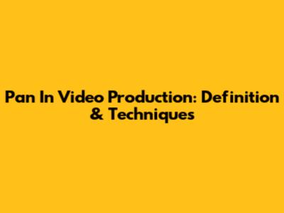 Pan In Video Production: Definition & Techniques