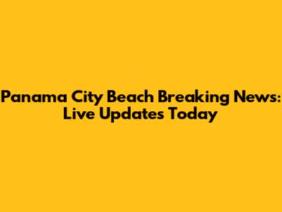 Panama City Beach Breaking News: Live Updates Today