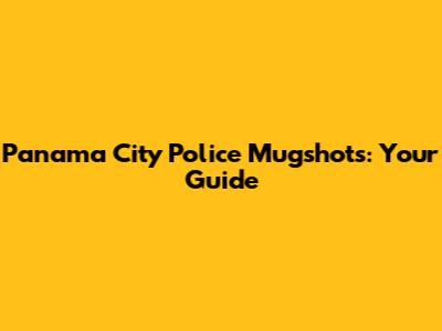 Panama City Police Mugshots: Your Guide