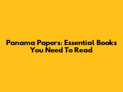 Panama Papers: Essential Books You Need To Read