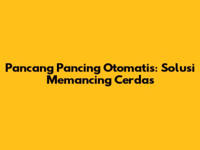 Pancang Pancing Otomatis: Solusi Memancing Cerdas