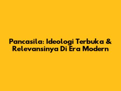 Pancasila: Ideologi Terbuka & Relevansinya Di Era Modern