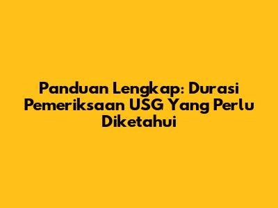 Panduan Lengkap: Durasi Pemeriksaan USG Yang Perlu Diketahui