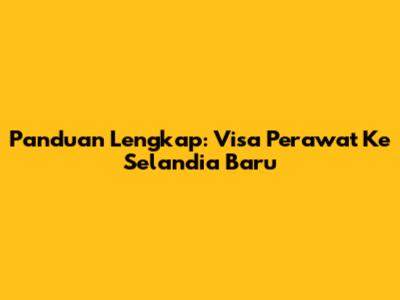 Panduan Lengkap: Visa Perawat Ke Selandia Baru