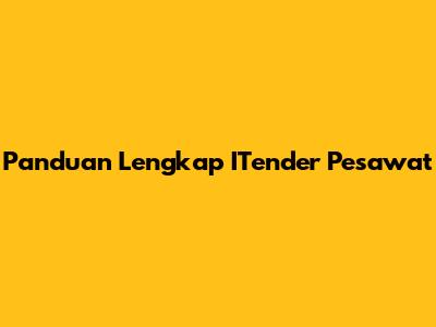 Panduan Lengkap ITender Pesawat