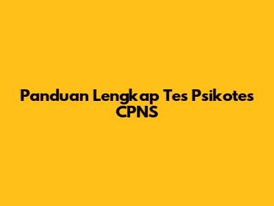 Panduan Lengkap Tes Psikotes CPNS