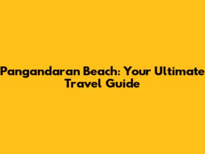 Pangandaran Beach: Your Ultimate Travel Guide