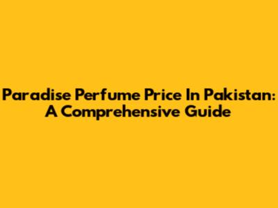 Paradise Perfume Price In Pakistan: A Comprehensive Guide