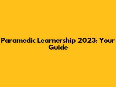 Paramedic Learnership 2023: Your Guide